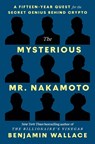 The Mysterious Mr. Nakamoto: A Fifteen-Year Quest to Unmask the Secret Genius Behind Crypto - Benjamin Wallace - 9780593594025