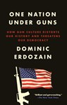 One Nation Under Guns: How Gun Culture Distorts Our History and Threatens Our Democracy - Dominic Erdozain - 9780593594339