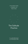 The Solitude Practice: A Four-Session Guide to Solitude in the Way of Jesus - John Mark Comer - 9780593603291