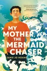 My Mother, the Mermaid Chaser - Jamie Jo Hoang - 9780593643006