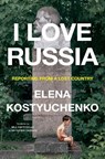 I Love Russia: Reporting from a Lost Country - Elena Kostyuchenko - 9780593655269