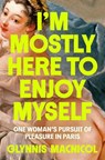 I'm Mostly Here to Enjoy Myself - Glynnis MacNicol - 9780593655757