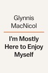 I'm Mostly Here to Enjoy Myself - Glynnis MacNicol - 9780593655764