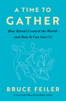 A Time to Gather: How Ritual Created the World--And How It Can Save Us - Bruce Feiler - 9780593656433