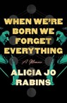 When We're Born We Forget Everything: A Memoir - Alicia Jo Rabins - 9780593702161