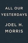 All Our Yesterdays - Joel H. Morris - 9780593715390