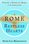 A Rome for Restless Hearts: Finding a Spiritual Home in Catholicism - Sister Lisa Hezmalhalch - 9780593728390