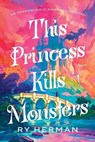 This Princess Kills Monsters - Ry Herman - 9780593733080
