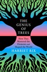 The Genius of Trees: How They Mastered the Elements and Shaped the World - Harriet Rix - 9780593735510