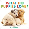 What Do Puppies Love? - D.J. Steinberg - 9780593754474