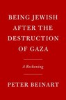 Being Jewish After the Destruction of Gaza - Peter Beinart - 9780593803905