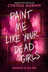 Paint Me Like Your Dead Girls - Cynthia Murphy - 9780593805817