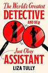 The World's Greatest Detective and Her Just Okay Assistant - Liza Tully - 9780593816776