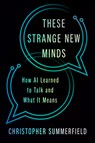 These Strange New Minds: How AI Learned to Talk and What It Means - Christopher Summerfield - 9780593831717