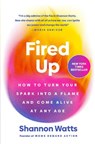 Fired Up: How to Turn Your Spark Into a Flame and Come Alive at Any Age - Shannon Watts - 9780593831939