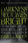 Darkness Becomes Bright: On the Brief Life and Immortal Art of Edgar Allan Poe - Emily Ogden - 9780593832509