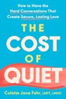The Cost of Quiet: How to Have the Hard Conversations That Create Secure, Lasting Love - Colette Jane Fehr - 9780593852743
