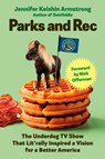Parks and Rec: The Underdog TV Show That Lit'rally Inspired a Vision for a Better America - Jennifer Keishin Armstrong - 9780593854518