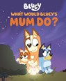 What Would Bluey's Mum Do? - Penguin Young Readers Licenses - 9780593888964