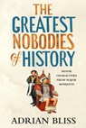 Bliss, A: Greatest Nobodies of History - Adrian Bliss - 9780593977163
