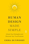 Human Design Made Simple: Unlock Your Strengths and Discover Your True Purpose - Emma Dunwoody - 9780593994504