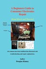 A Beginners Guide to Consumer Electronics Repair - Douglas Kinney - 9780595411719