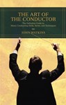 The Art of the Conductor - John J Watkins - 9780595433964