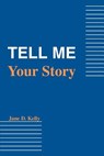 Tell Me Your Story - Jane D Kelly - 9780595450473