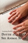 Dottie and Dots See Animal Spots - Kristie Smith M Ed Tvi - 9780595471300