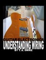 Guitar Electronics Understanding Wiring - Tim Swike - 9780615165417