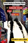 If Harlem Could Talk It would Scream: Short Stories in Harlem Noire - James a. Gillard - 9780615647739