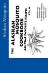 The Alaskan Mosquito Cookbook: All time favorite recipes - Rosalyn E. Stowell - 9780615740522