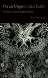 On an Ungrounded Earth: Towards a New Geophilosophy - Ben Woodard - 9780615785387