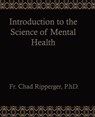 Introduction to the Science of Mental Health - RIPPERGER,  Fr Chad a. - 9780615815398