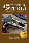 Destination Astoria - Odyssey to the Pacfic - Brian D. Ratty - 9780615940779