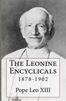The Leonine Encyclicals: 1878-1902 - Leo XIII - 9780615984933