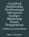 Certified Solidworks Professional Advanced Surface Modeling Exam Preparation: Cswpa-Su Exam Book - Matt G. Boston - 9780620906760