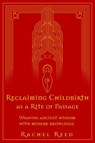Reclaiming Childbirth as a Rite of Passage: Weaving Ancient Wisdom With Modern Knowledge - Rachel Reed - 9780645002515