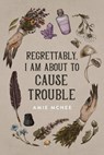 Regrettably, I am About to Cause Trouble - Amie McNee - 9780645190540