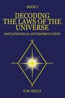 DECODING THE LAWS OF THE UNIVERSE - O. M. Kelly - 9780645249231