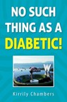 No Such Thing As A Diabetic! - Kirrily Chambers - 9780645718317