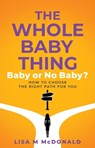 The Whole Baby Thing: Baby or No Baby? How to Choose the Right Path for You - Lisa McDonald - 9780645757316
