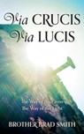 Via Crucis Via Lucis: The Way of the Cross The Way of the Light - Brother Brad Smith - 9780645848113