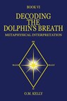 DECODING THE DOLPHIN'S BREATH - O. M. Kelly - 9780645848731