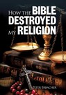 Erbacher, P: How the Bible Destroyed My Religion - Peter Erbacher - 9780645968415