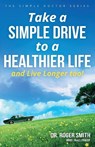 Take a Simple Drive to a Healthier Life - Dr Roger Smith - 9780648093008