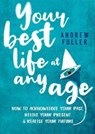 Your Best Life at Any Age: How to Acknowledge Your Past, Revive Your Present and Realize Your Future - Andrew Fuller - 9780648226796