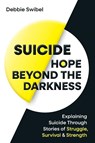 Suicide Hope Beyond the Darkness - Debbie Swibel - 9780648758082