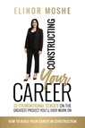 Constructing Your Career: 12 Foundational Stages on The Greatest Project You'll Ever Work On - Elinor Moshe - 9780648883999