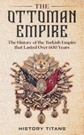 The Ottoman Empire - History Titans - 9780648934400